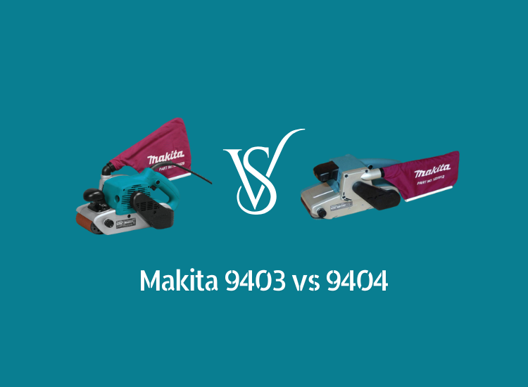 Makita 9403 vs 9404